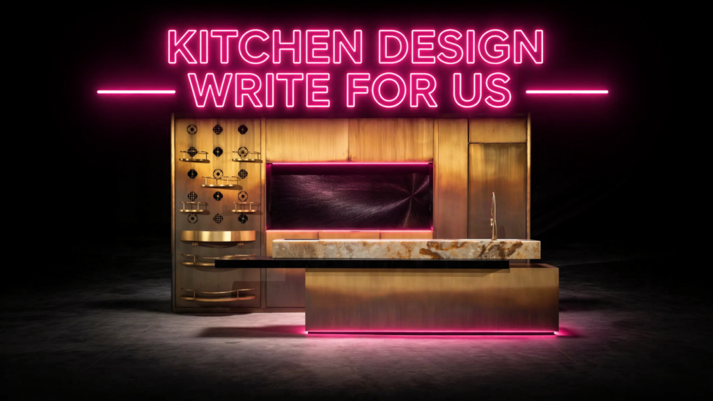 Kitchen Design Write for Us – Top 5 Guest Post Services That Actually ...
